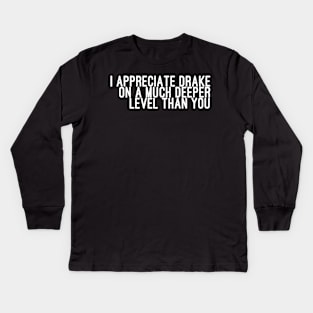 I Appreciate Drake on a Much Deeper Level Than You Kids Long Sleeve T-Shirt